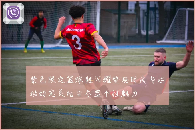 紫色限定篮球鞋闪耀登场时尚与运动的完美结合尽显个性魅力